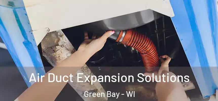 Air Duct Expansion Solutions Green Bay - WI