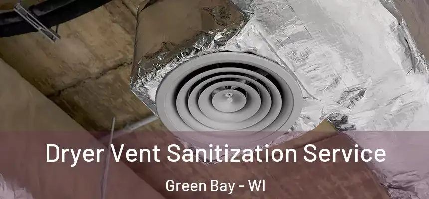 Dryer Vent Sanitization Service Green Bay - WI