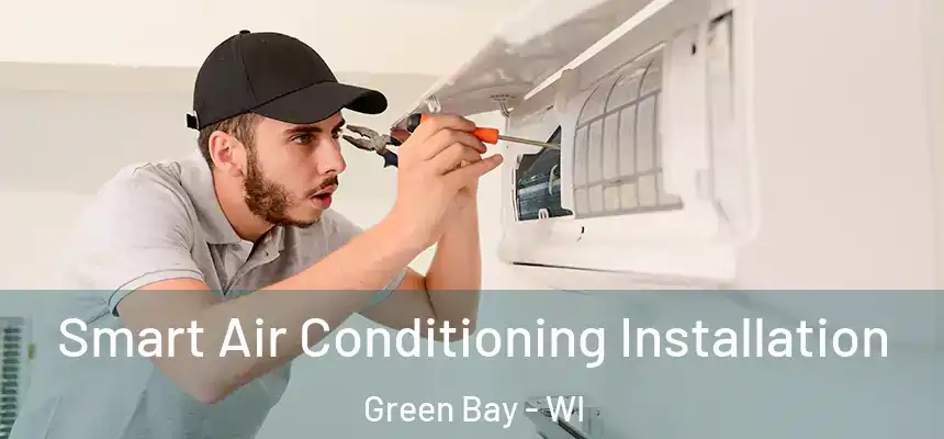 Smart Air Conditioning Installation Green Bay - WI