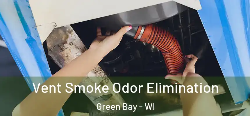 Vent Smoke Odor Elimination Green Bay - WI