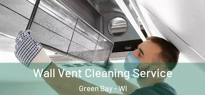 Wall Vent Cleaning Service Green Bay - WI